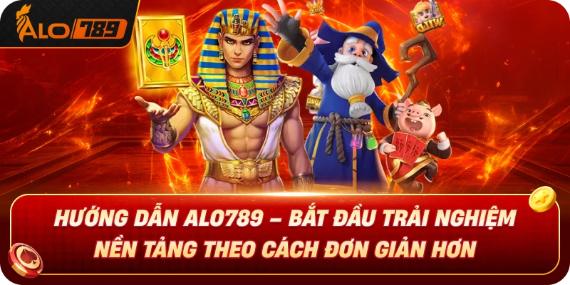 huong-dan-alo789-bat-dau-trai-nghiem-nen-tang-theo-cach-don-gian-hơn