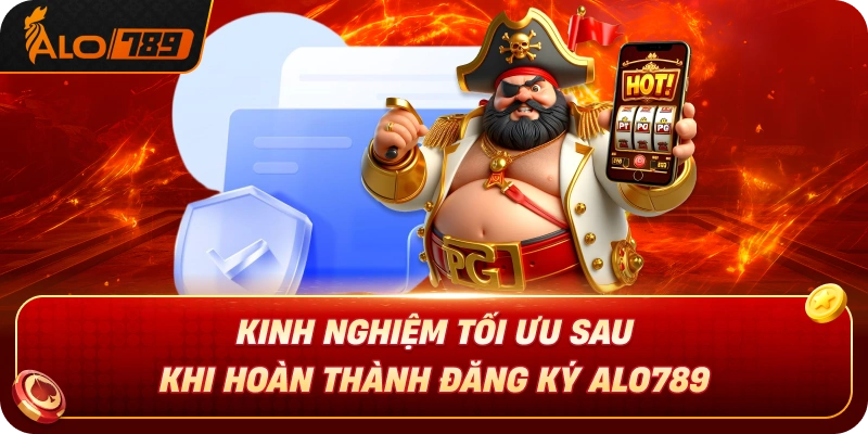 kinh-nghiem-toi-uu-khi-hoan-thanh-dang-ky-alo789