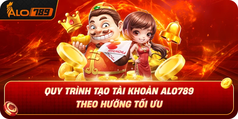 quy-trinh-tao-tai-khoan-alo-789-theo-huong-toi-uu