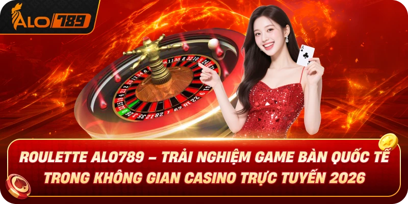 Roulette-alo789-trai-nghiem-game-ban-quoc-te-trong-khong-gian-casino-truc-tuyen-2026